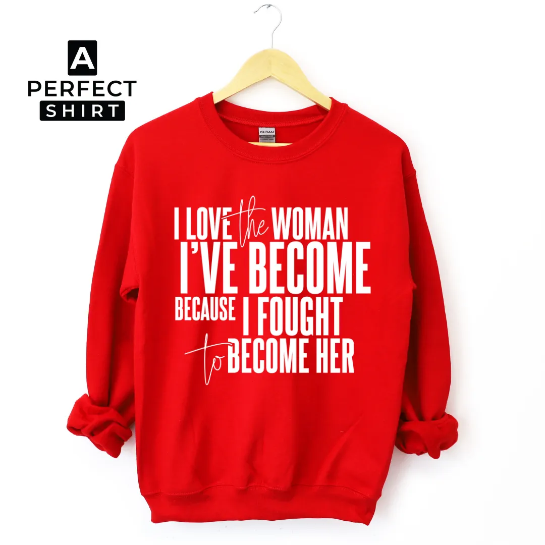 I Love The Woman I've Become Sweatshirt